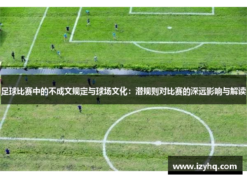 足球比赛中的不成文规定与球场文化：潜规则对比赛的深远影响与解读