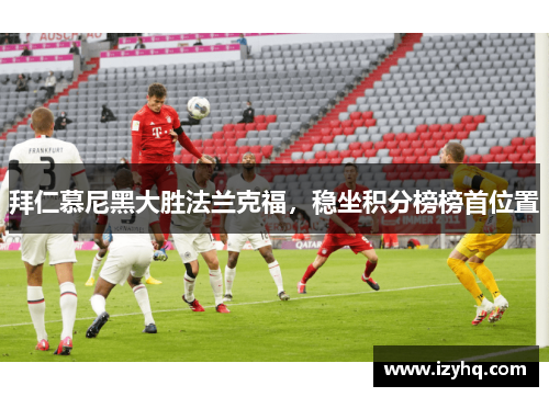 拜仁慕尼黑大胜法兰克福，稳坐积分榜榜首位置