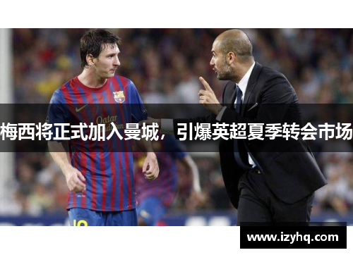 梅西将正式加入曼城，引爆英超夏季转会市场