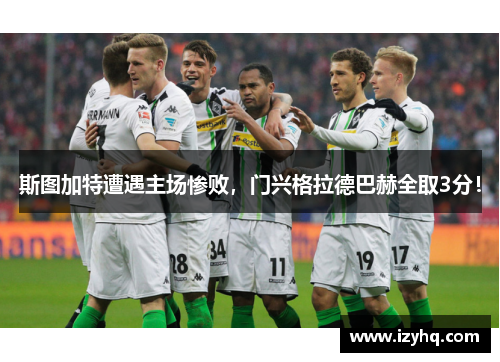 斯图加特遭遇主场惨败，门兴格拉德巴赫全取3分！