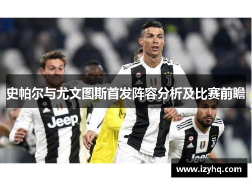 史帕尔与尤文图斯首发阵容分析及比赛前瞻