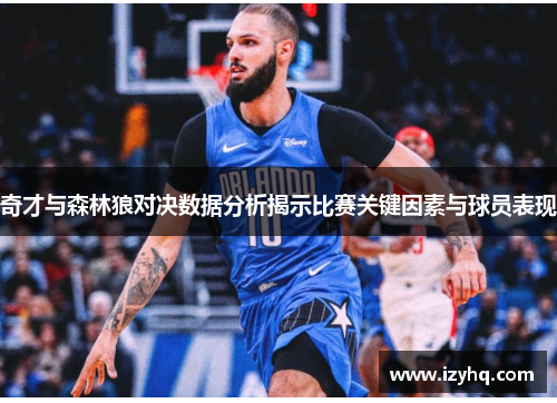 奇才与森林狼对决数据分析揭示比赛关键因素与球员表现
