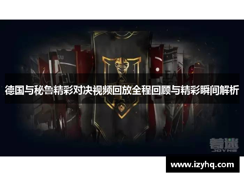 德国与秘鲁精彩对决视频回放全程回顾与精彩瞬间解析