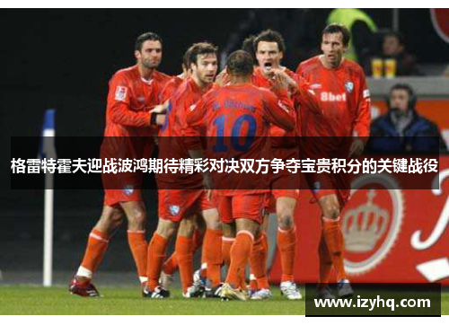 格雷特霍夫迎战波鸿期待精彩对决双方争夺宝贵积分的关键战役