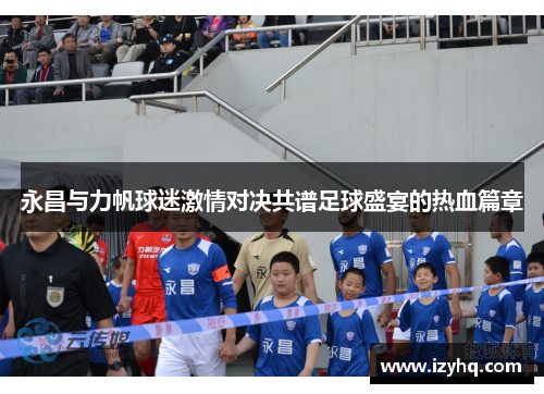 永昌与力帆球迷激情对决共谱足球盛宴的热血篇章