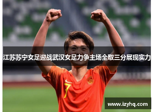 江苏苏宁女足迎战武汉女足力争主场全取三分展现实力