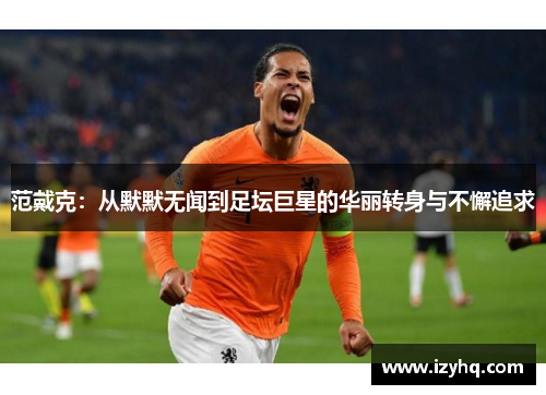 范戴克：从默默无闻到足坛巨星的华丽转身与不懈追求