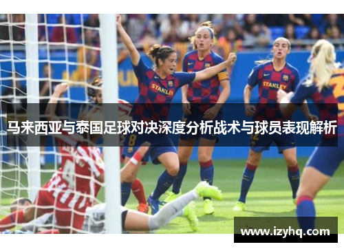 马来西亚与泰国足球对决深度分析战术与球员表现解析