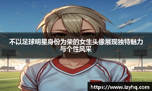 不以足球明星身份为荣的女生头像展现独特魅力与个性风采